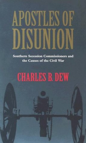 Apostles of Disunion: Southern Secession Commissioners and the Causes of the Civil War (9780813921044) by Dew, Charles B.