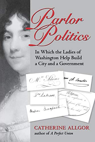 Beispielbild fr Parlor Politics: In Which the Ladies of Washington Help Build a City and a Government (Jeffersonian America (Paperback)) zum Verkauf von SecondSale