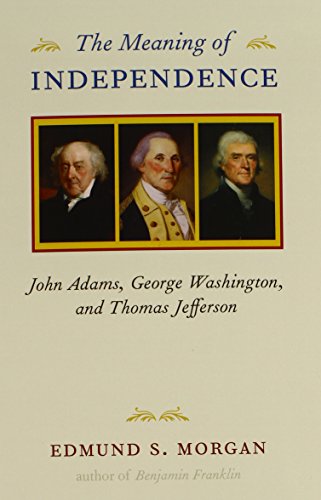 Imagen de archivo de The Meaning of Independence : John Adams, George Washington, and Thomas Jefferson a la venta por Better World Books: West