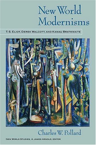 9780813922775: New World Modernisms: T.S. Eliot, Derek Walcott, and Kamau Brathwaite