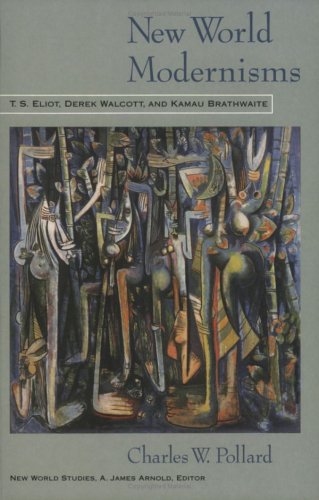 Stock image for NEW WORLD MODERNISMS : T.S. Eliot, Derek Walcott, and Kamau Brathwaite for sale by Karen Wickliff - Books