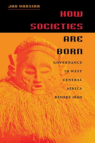 Stock image for How Societies Are Born: Governance in West Central Africa before 1600 for sale by Wonder Book