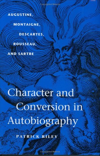 Character and Conversion in Autobiography: Augustine, Montaigne, Descartes, Rousseau, and Sartre (9780813922928) by Riley, Patrick