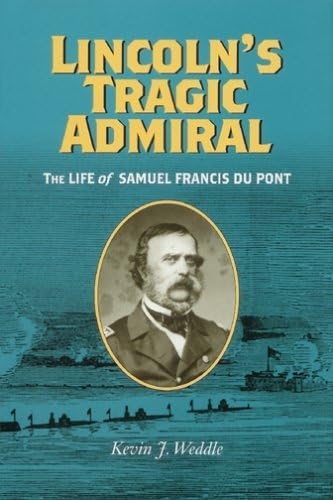 Lincoln's Tragic Admiral: The Life of Samuel Francis Du Pont .