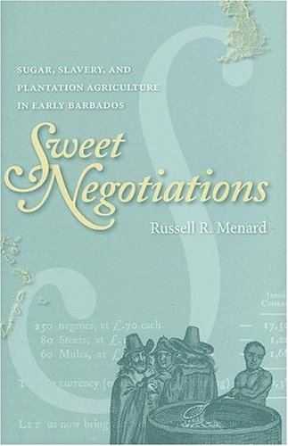Sweet Negotiations: Sugar, Slavery, And Plantation Agriculture in Early Barbados (9780813925400) by Menard, Russell R.