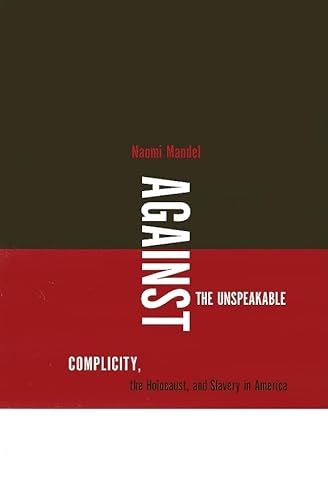 Against the Unspeakable: Complicity, the Holocaust, and Slavery in America (Cultural Frames, Fram...