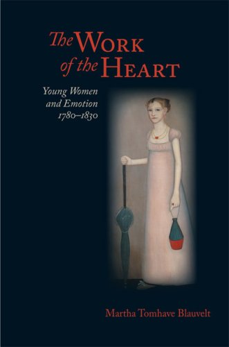 The Work of the Heart: Young Women and Emotion, 1780-1830 (Jeffersonian America)