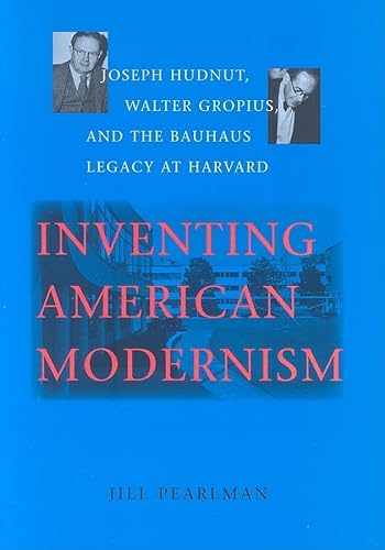 Stock image for Inventing American Modernism: Joseph Hudnut, Walter Gropius, and the Bauhaus Legacy at Harvard for sale by ThriftBooks-Atlanta