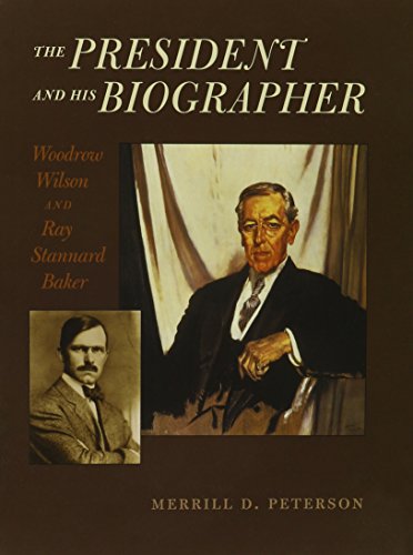 The President and His Biographer: Woodrow Wilson and Ray Stannard Baker INSCRIBED by the author