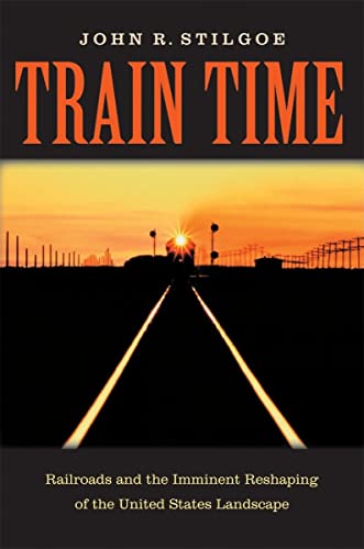 Train Time: Railroads and the Imminent Reshaping of the United States Landscape