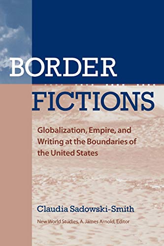 9780813926780: Border Fictions: Globalization, Empire, and Writing at the Boundaries of the United States (New World Studies)