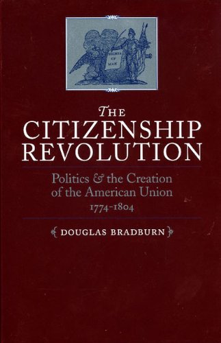 THE CITIZENSHIP REVOLUTION: Politics and the Creation of the American Union 1774-1804 (Jeffersonian America) - Douglas Bradburn