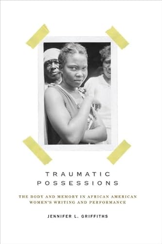 Beispielbild fr Traumatic Possessions : The Body and Memory in African American Women's Writing and Performance zum Verkauf von Better World Books