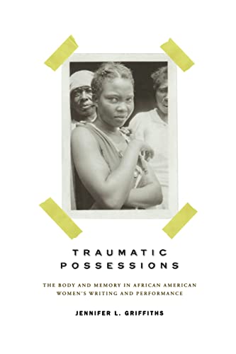 Imagen de archivo de Traumatic Possessions: The Body and Memory in African American Women's Writing and Performance (American Literatures Initiative) a la venta por HPB-Red