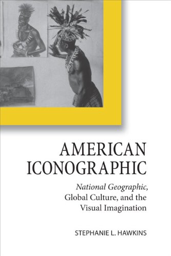9780813929668: American Iconographic: National Geographic, Global Culture, and the Visual Imagination (Cultural Frames, Framing Culture Cultural Frames, Framing Cu)