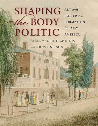 Beispielbild fr Shaping the Body Politic: Art and Political Formation in Early America (Thomas Jefferson Foundation Distinguished Lecture Series) zum Verkauf von HPB-Red