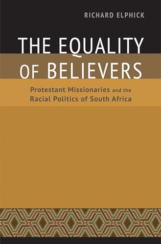 Beispielbild fr The Equality of Believers: Protestant Missionaries and the Racial Politics of South Africa (Reconsiderations in Southern African History) zum Verkauf von My Dead Aunt's Books