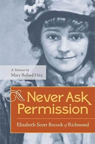 Stock image for Never Ask Permission: Elisabeth Scott Bocock of Richmond, A Memoir by Mary Buford Hitz for sale by ZBK Books