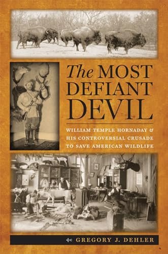 Imagen de archivo de The Most Defiant Devil: William Temple Hornaday and His Controversial Crusade to Save American Wildlife a la venta por ThriftBooks-Atlanta