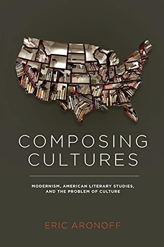 Stock image for Composing Cultures Modernism, American Literary Studies, and the Problem of Culture for sale by Michener & Rutledge Booksellers, Inc.