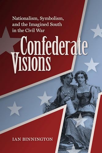 Stock image for Confederate Visions: Nationalism, Symbolism, and the Imagined South in the Civil War (Nation Divided: Studies in the Civil War Era) (A Nation Divided: Studies in the Civil War Era) for sale by Chiron Media