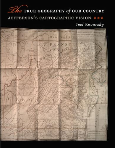Beispielbild fr The True Geography of Our Country : Jefferson's Cartographic Vision zum Verkauf von Better World Books
