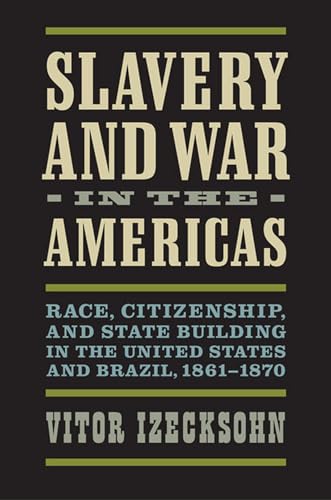 Stock image for Slavery and War in the Americas: Race, Citizenship, and State Building in the United States and Brazil, 1861-1870 (A Nation Divided: Studies in the Civil War Era) for sale by HPB-Red