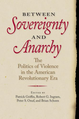 Beispielbild fr Between Sovereignty and Anarchy: The Politics of Violence in the American Revolutionary Era (Jeffersonian America) zum Verkauf von HPB-Red