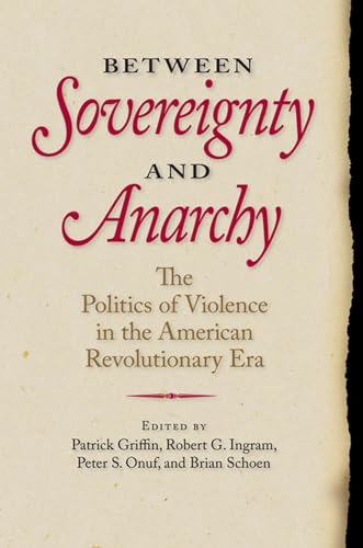 9780813936789: Between Sovereignty and Anarchy: The Politics of Violence in the American Revolutionary Era (Jeffersonian America)