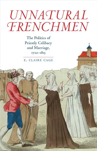 Stock image for Unnatural Frenchmen: The Politics of Priestly Celibacy and Marriage, 1720-1815 for sale by My Dead Aunt's Books