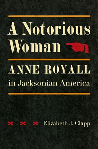 Imagen de archivo de A Notorious Woman: Anne Royall in Jacksonian America a la venta por Ergodebooks