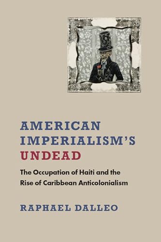 Stock image for American Imperialism's Undead: The Occupation of Haiti and the Rise of Caribbean Anticolonialism (New World Studies) for sale by Lucky's Textbooks
