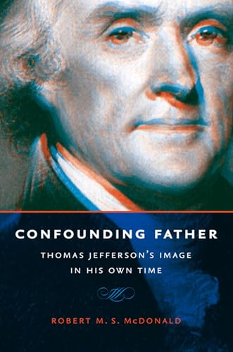 Beispielbild fr Confounding Father : Thomas Jefferson's Image in His Own Time zum Verkauf von Better World Books