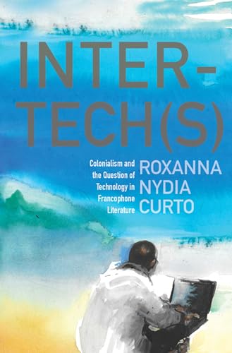 9780813939223: Inter-tech(s): Colonialism and the Question of Technology in Francophone Literature (Modern Literature Initiative)