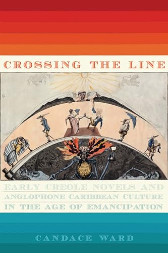 9780813940007: Crossing the Line: Early Creole Novels and Anglophone Caribbean Culture in the Age of Emancipation