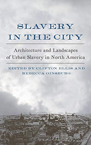 

Slavery in the City: Architecture and Landscapes of Urban Slavery in North America