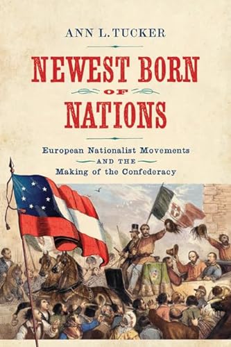 

Newest Born of Nations: European Nationalist Movements and the Making of the Confederacy (A Nation Divided: Studies in the Civil War Era)