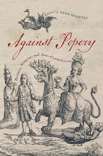 Stock image for Against Popery: Britain, Empire, and Anti-Catholicism (Early American Histories) for sale by GF Books, Inc.