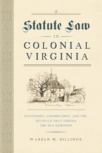Stock image for Statute Law in Colonial Virginia Governors, Assemblymen, and the Revisals That Forged the Old Dominion for sale by Michener & Rutledge Booksellers, Inc.