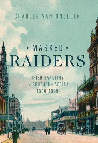 Beispielbild fr Masked Raiders: Irish Banditry in Southern Africa, 1880 "1899 (Reconsiderations in Southern African History) zum Verkauf von Midtown Scholar Bookstore