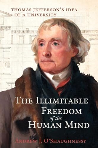 Stock image for The Illimitable Freedom of the Human Mind: Thomas Jeffersons Idea of a University for sale by Goodbookscafe