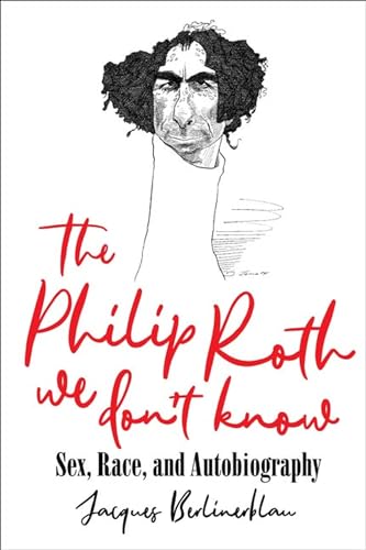 Stock image for The Philip Roth We Don't Know: Sex, Race, and Autobiography for sale by ThriftBooks-Dallas