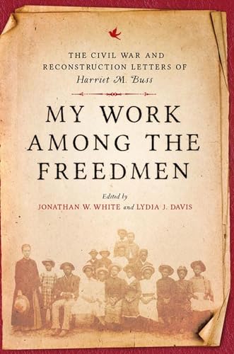 

My Work among the Freedmen: The Civil War and Reconstruction Letters of Harriet M. Buss (A Nation Divided: Studies in the Civil War Era)
