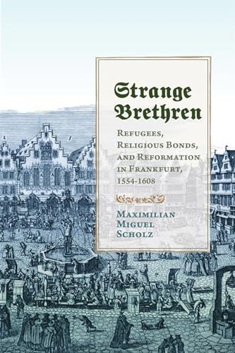 Imagen de archivo de Strange Brethren: Refugees, Religious Bonds, and Reformation in Frankfurt, 1554-1608 a la venta por ThriftBooks-Dallas