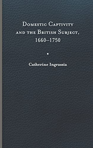 Stock image for Domestic Captivity and the British Subject, 1660-1750 for sale by GreatBookPrices