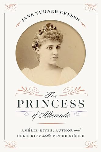 Imagen de archivo de The Princess of Albemarle: Am lie Rives, Author and Celebrity at the Fin de Si cle a la venta por ThriftBooks-Atlanta