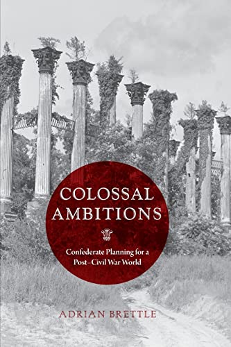 Stock image for Colossal Ambitions: Confederate Planning for a Post?Civil War World (A Nation Divided: Studies in the Civil War Era) for sale by GF Books, Inc.