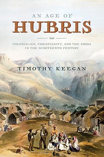 Stock image for An Age of Hubris: Colonialism, Christianity, and the Xhosa in the Nineteenth Century (Reconsiderations in Southern African History) for sale by GF Books, Inc.