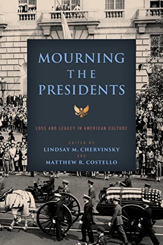 Stock image for Mourning the Presidents: Loss and Legacy in American Culture (Miller Center Studies on the Presidency) for sale by Half Price Books Inc.