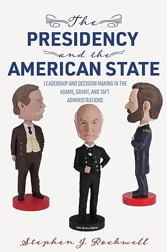 Stock image for The Presidency and the American State: Leadership and Decision Making in the Adams, Grant, and Taft Administrations (Miller Center Studies on the Presidency) for sale by Wizard Books